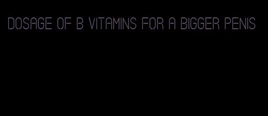 dosage of b vitamins for a bigger penis