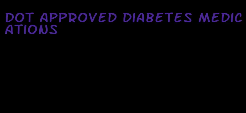 dot approved diabetes medications