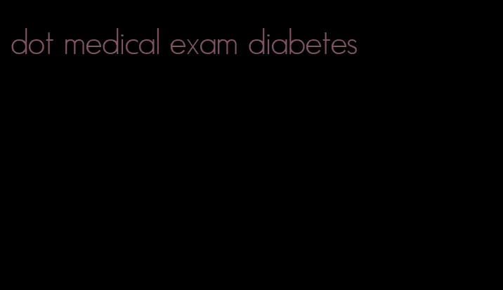 dot medical exam diabetes