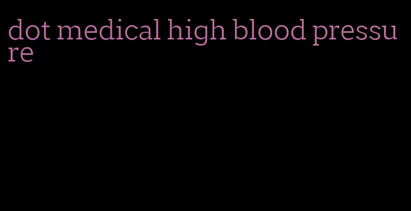 dot medical high blood pressure