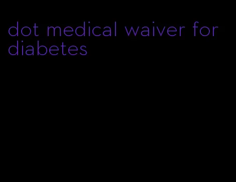 dot medical waiver for diabetes