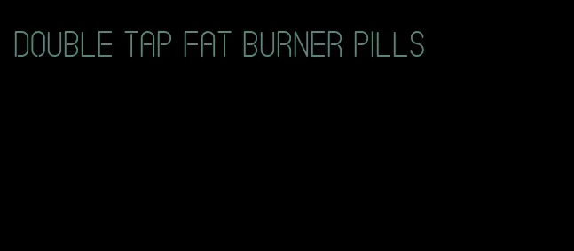 double tap fat burner pills