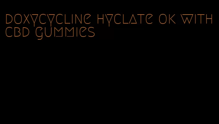 doxycycline hyclate ok with cbd gummies
