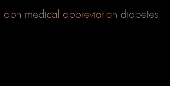 dpn medical abbreviation diabetes