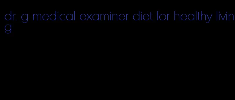 dr. g medical examiner diet for healthy living