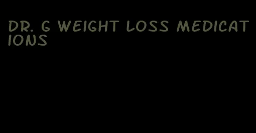 dr. g weight loss medications