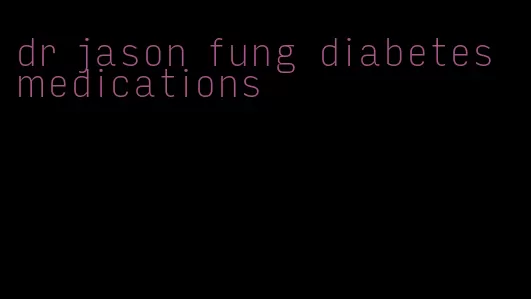 dr jason fung diabetes medications