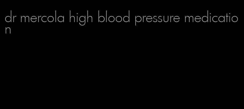 dr mercola high blood pressure medication
