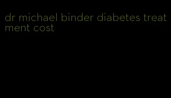 dr michael binder diabetes treatment cost