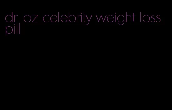 dr. oz celebrity weight loss pill