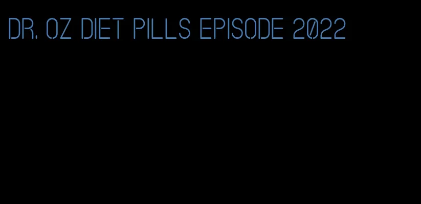 dr. oz diet pills episode 2022
