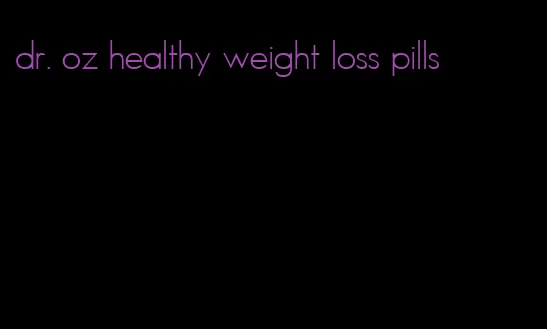 dr. oz healthy weight loss pills