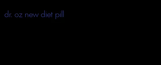 dr. oz new diet pill