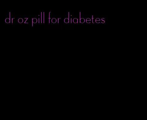 dr oz pill for diabetes
