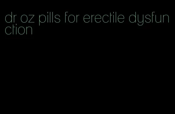 dr oz pills for erectile dysfunction