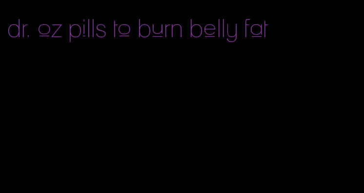 dr. oz pills to burn belly fat