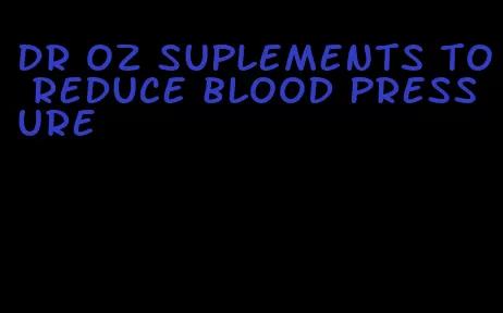 dr oz suplements to reduce blood pressure
