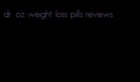 dr. oz weight loss pills reviews