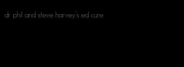dr phil and steve harvey's ed cure