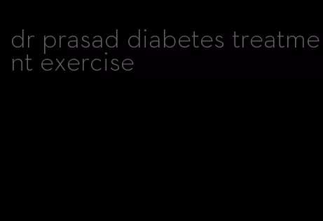 dr prasad diabetes treatment exercise