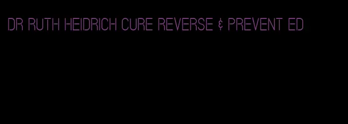 dr ruth heidrich cure reverse & prevent ed