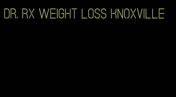 dr. rx weight loss knoxville