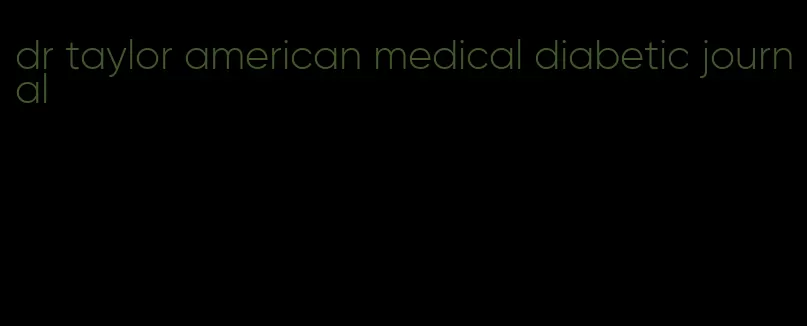 dr taylor american medical diabetic journal