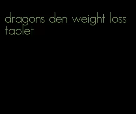 dragons den weight loss tablet