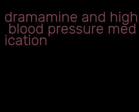dramamine and high blood pressure medication