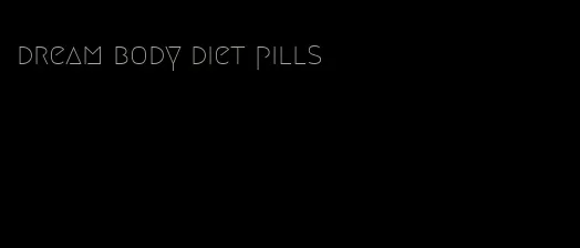 dream body diet pills
