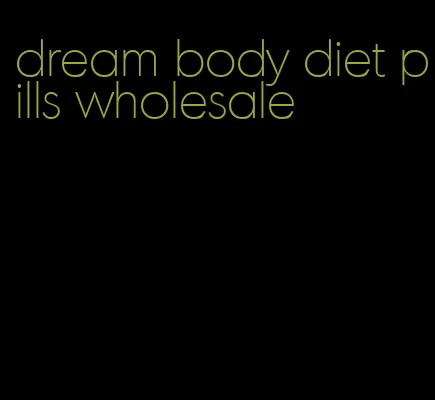 dream body diet pills wholesale