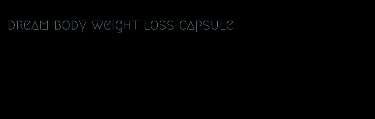 dream body weight loss capsule
