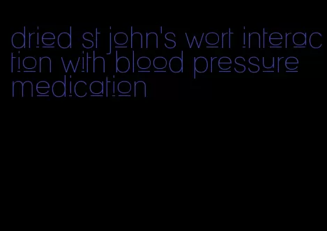 dried st john's wort interaction with blood pressure medication