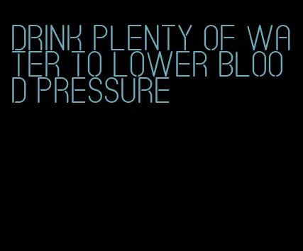 drink plenty of water to lower blood pressure
