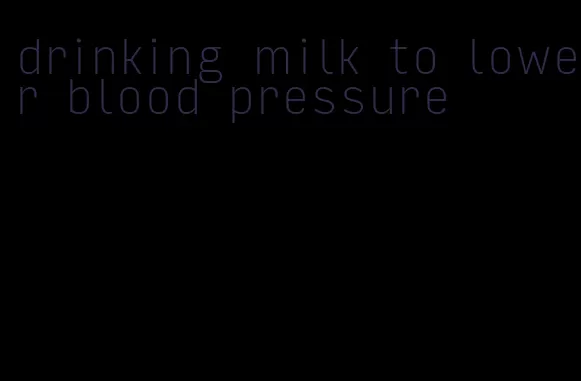 drinking milk to lower blood pressure