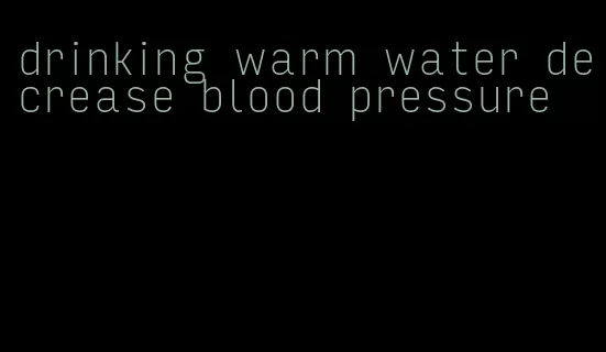 drinking warm water decrease blood pressure