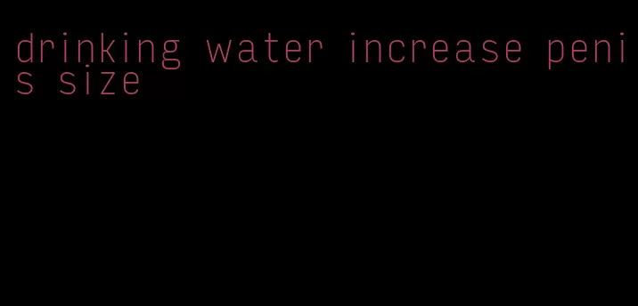drinking water increase penis size