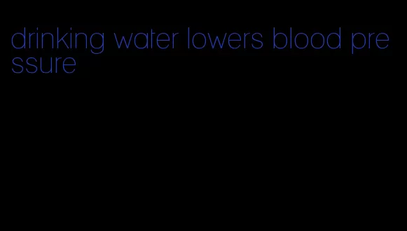 drinking water lowers blood pressure