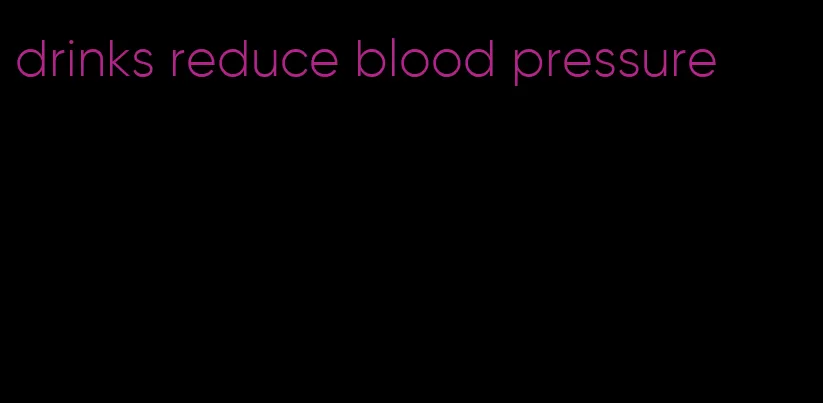 drinks reduce blood pressure
