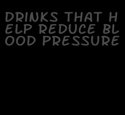 drinks that help reduce blood pressure