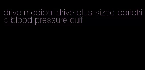 drive medical drive plus-sized bariatric blood pressure cuff
