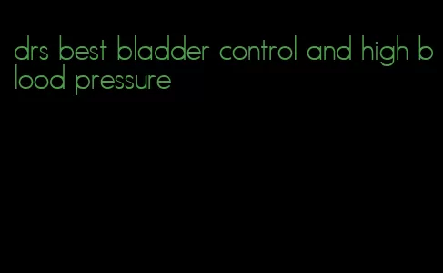 drs best bladder control and high blood pressure