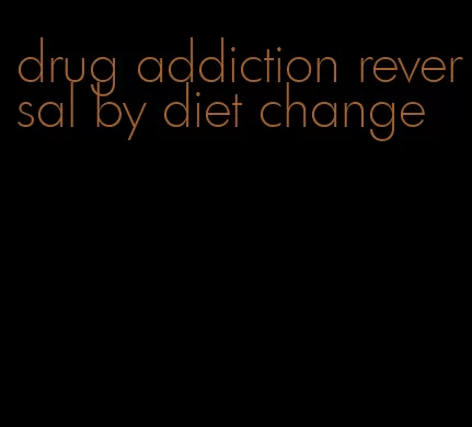 drug addiction reversal by diet change
