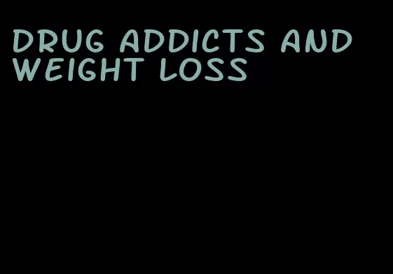 drug addicts and weight loss