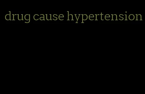 drug cause hypertension