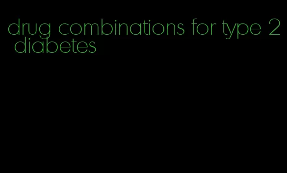 drug combinations for type 2 diabetes