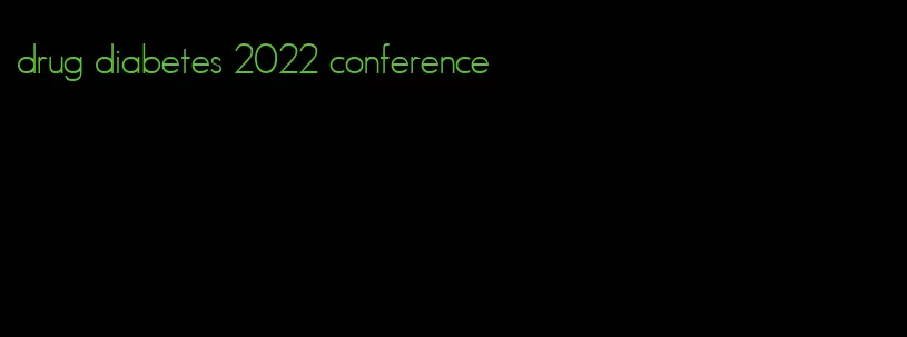 drug diabetes 2022 conference