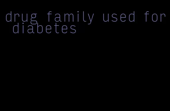 drug family used for diabetes
