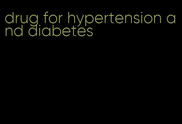 drug for hypertension and diabetes
