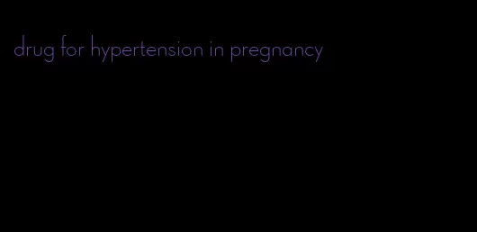 drug for hypertension in pregnancy